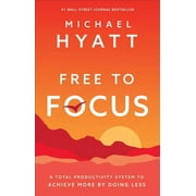MICHAEL HYATT Free to Focus: A Total Productivity System to Achieve More by Doing Less (Hardcover)
