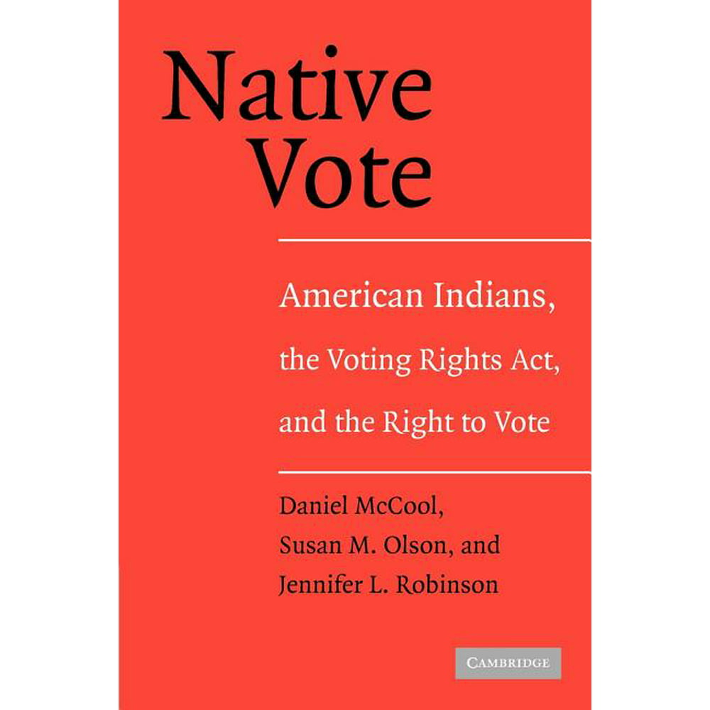 Native Vote American Indians, the Voting Rights ACT, and the Right to