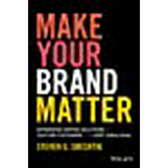 Make Your Brand Matter: Experience-Driven Solutions to Capture Customers and Keep Them Loyal