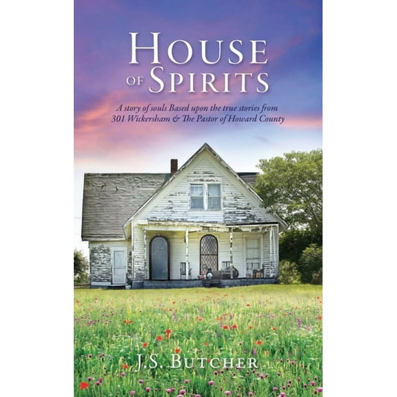 House of Spirits: A story of souls Based upon the true stories from 301 Wickersham & The Pastor of Howard County, (Hardcover)