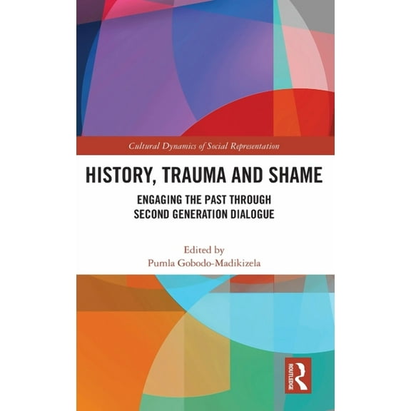 Cultural Dynamics of Social Representati History, Trauma and Shame: Engaging the Past through Second Generation Dialogue, (Hardcover)
