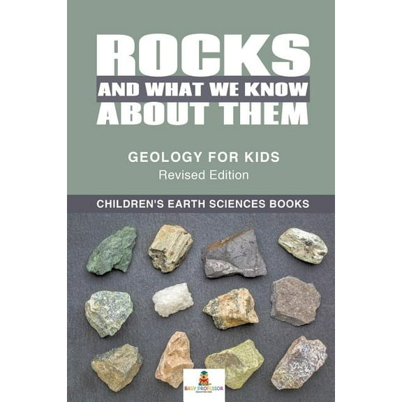 Rocks and What We Know About Them - Geology for Kids Revised Edition Children's Earth Sciences Books, (Paperback)