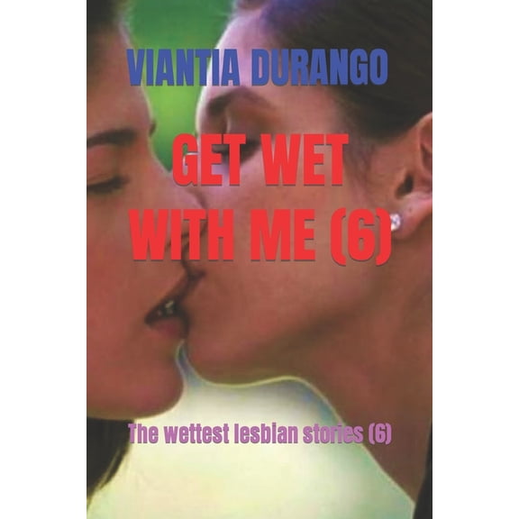 Viantia and the Best Sex Between Women: Get Wet with Me (6): The wettest lesbian stories (6) (Paperback)