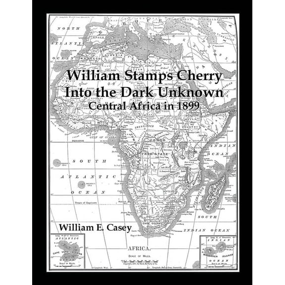 William Stamps Cherry - Into the Dark Unknown: Central Africa in 1899 (Paperback)