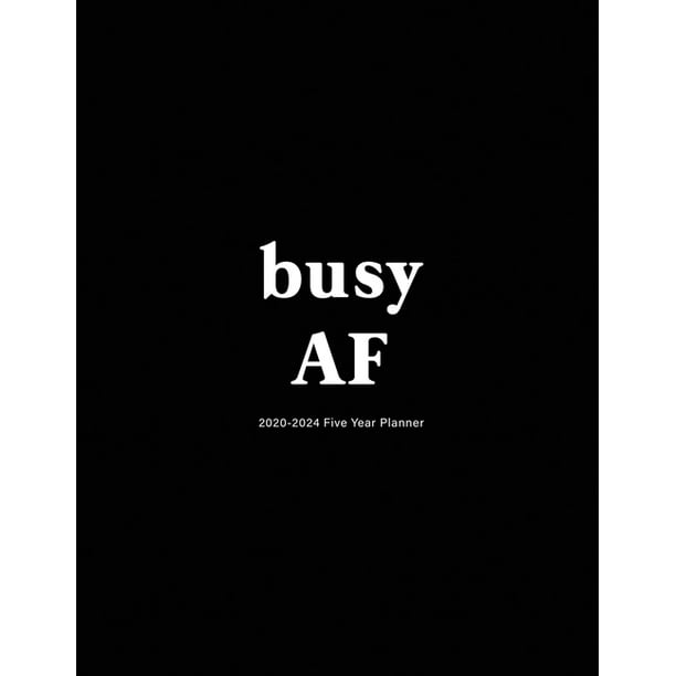 Busy AF : 2020-2024 Five Year Planner: 60-Month Schedule Organizer 8.5