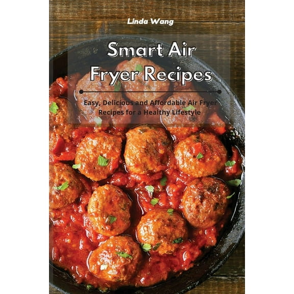 Smart Air Fryer Recipes: Easy, Delicious and Affordable Air Fryer Recipes for a Healthy Lifestyle, (Paperback)