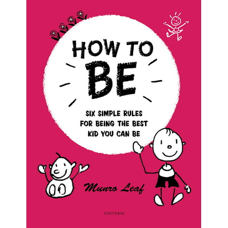 How to Be : Six Simple Rules for Being the Best Kid You Can