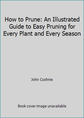 Pre-Owned How to Prune: An Illustrated Guide to Easy Pruning for Every ...