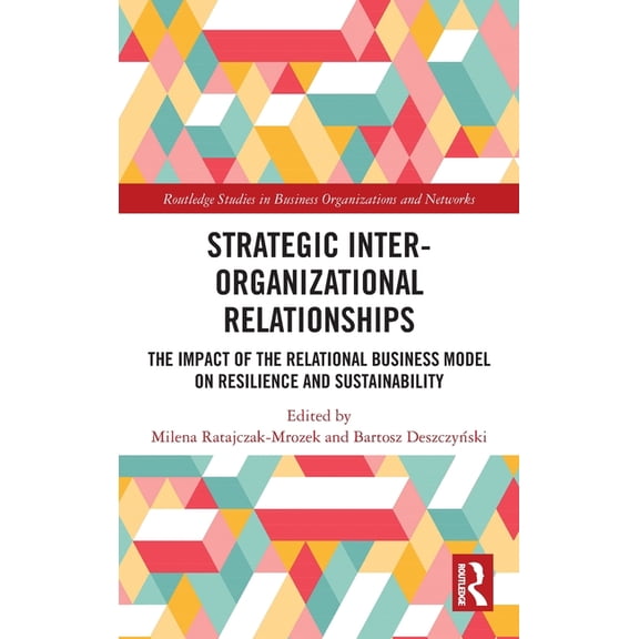 Routledge Studies in Business Organizati Strategic Inter-Organizational Relationships: The Impact of the Relational Business Model on Resilience and Sustainabili, (Hardcover)