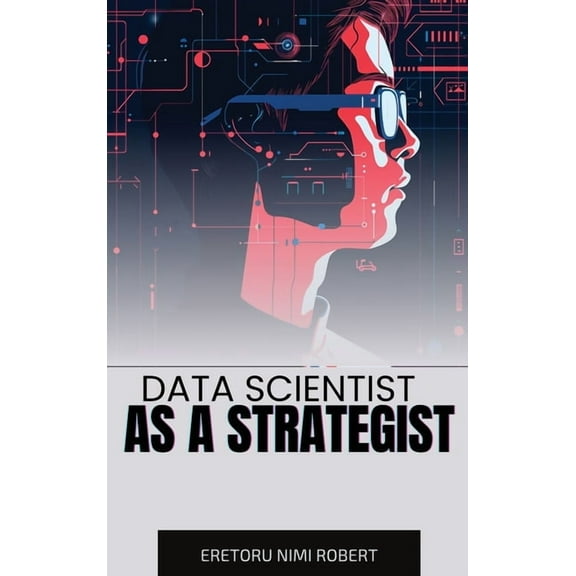 Data Scientist as a Strategist: Aligning Data Insights with Business Goals, (Hardcover)