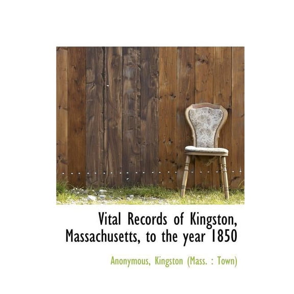 Vital Records of Kingston, Massachusetts, to the Year 1850 (Hardcover)