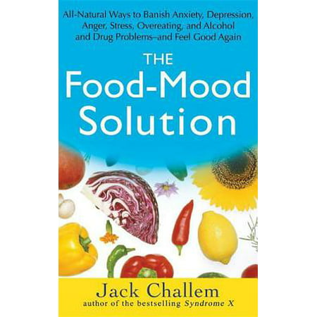 The Food-Mood Solution : All-Natural Ways to Banish Anxiety, Depression, Anger, Stress, Overeating, and Alcohol and Drug Problems--And Feel Good (Best Way To Release Stress And Anger)