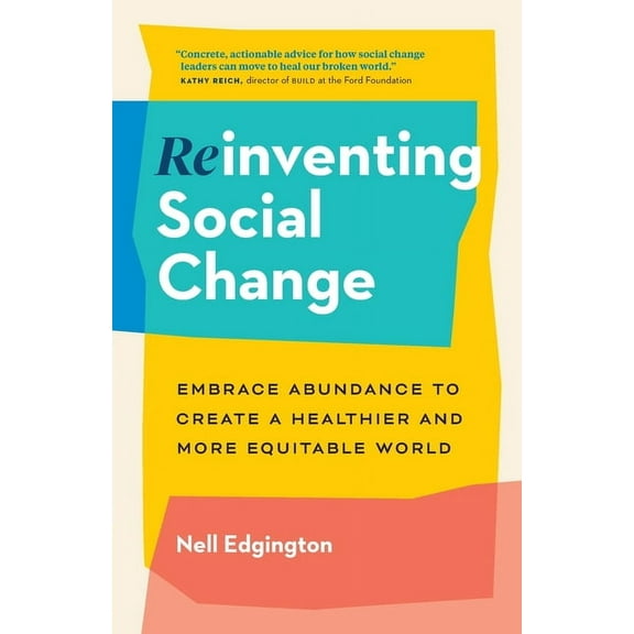 Reinventing Social Change: Embrace Abundance to Create a Healthier and More Equitable World, (Paperback)