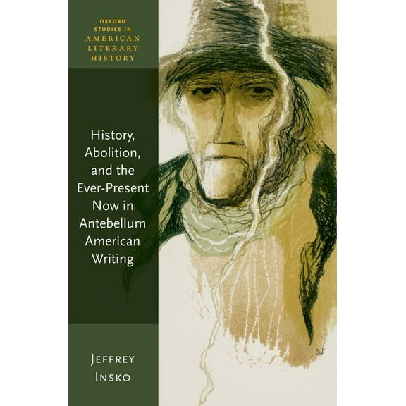 Oxford Studies in American Literary Hist History, Abolition, and the Ever-Present Now in Antebellum American Writing, (Paperback)
