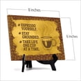 thumbnail image 2 of Signs ByLita Espresso Yourself. Stay Grounded. Take life one cup at a time, Table Sign (8 x 6"), 2 of 4