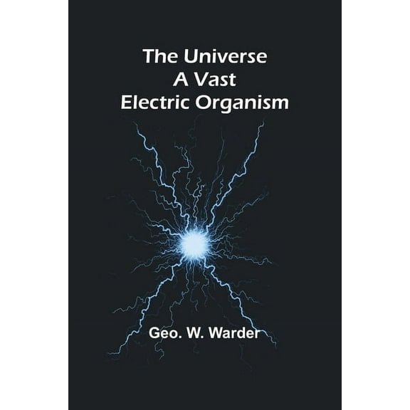The Universe a Vast Electric Organism, (Paperback)