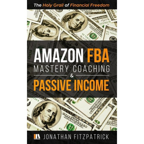 Pre-Owned Amazon FBA Mastery Coaching & Passive Income: The Holy Grail of Financial Freedom (Paperback) 1700975951 9781700975959