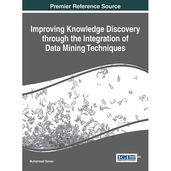 Improving Knowledge Discovery through the Integration of Data Mining Techniques (Hardcover)