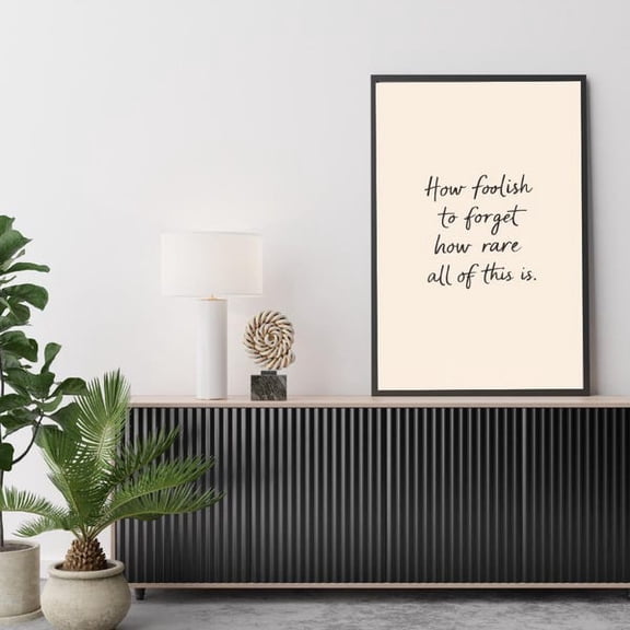 How Foolish To Forget How Rare All Of This Is Print, Neutral Quote Wall Art, Unframed Paper Poster 8x10in
