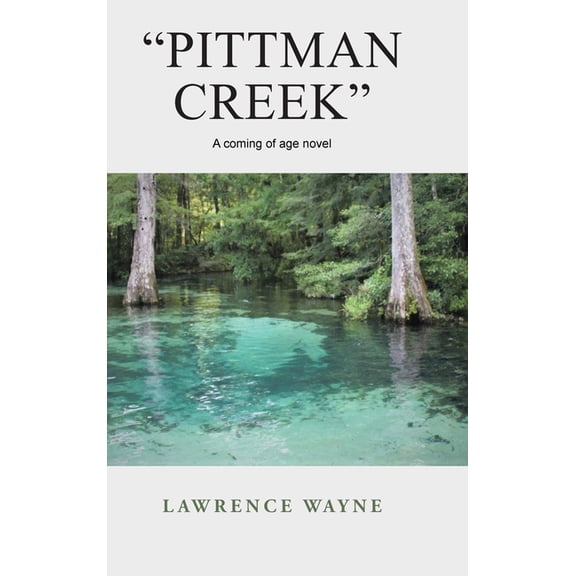 "Pittman Creek" : A Coming of Age Novel of Love and Life in Northwest, Florida During World War Ii. (Hardcover)