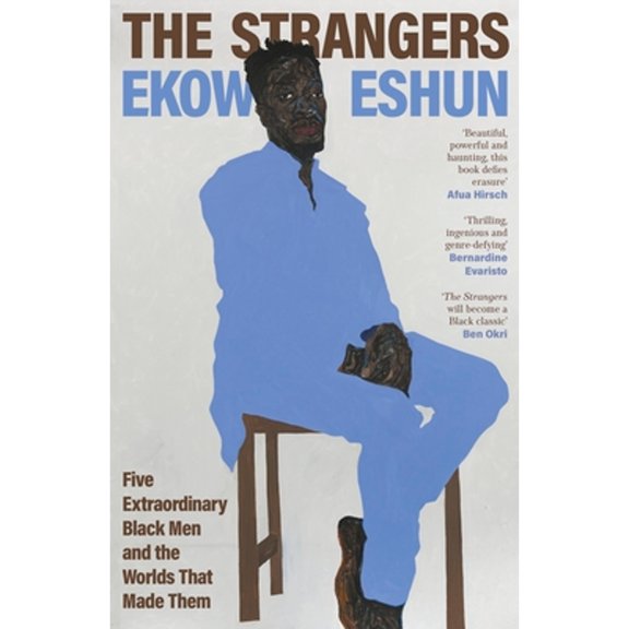 Pre-Owned The Strangers: Five Extraordinary Black Men and the Worlds That Made Them (Hardcover) by Ekow Eshun