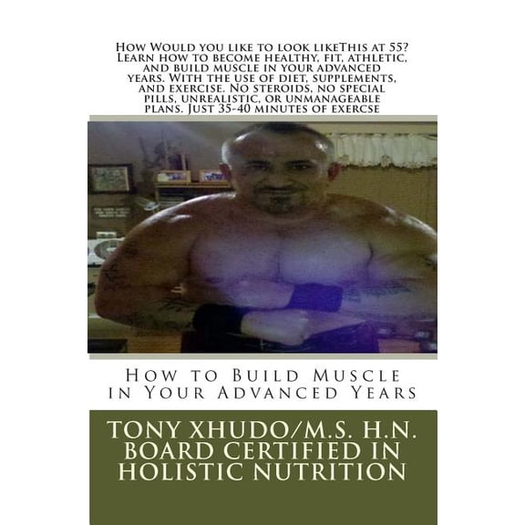 How to Build Muscle in Your Advanced Years Paperback 1477644202 9781477644201 Tony Xhudo