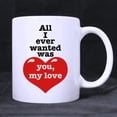 thumbnail image 2 of White Mug - For Your Lover "All I ever wanted was you.my love " Ceramic Coffee White Mug (11 Ounce) - Best Houseware / Necessities / Gifts / Useful Choice, 2 of 4