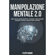 Manipolazione Mentale 2.0: Impara I Trucchi Della Manipolazione Mentale, La Persuasione, Il Controllo Psicologico, I Giochi Mentali, L'ipnotismo, Il Lavaggio Del Cervello E Altri Segreti (Paperback)