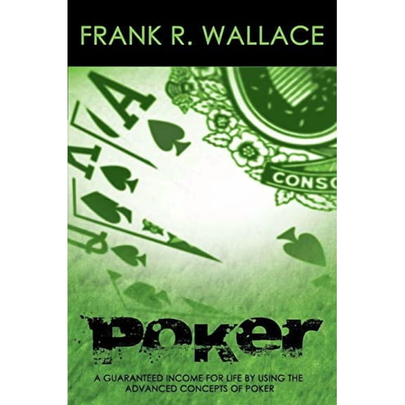 Poker: A Guaranteed Income for Life by Using the Advanced Concepts of Poker (Paperback)