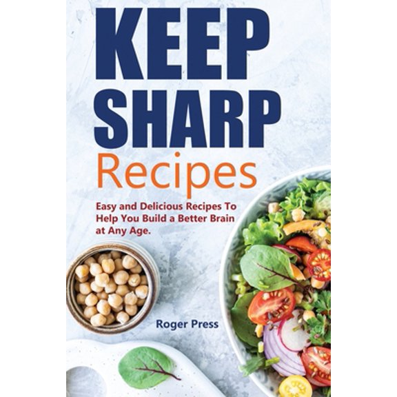 Pre-Owned Keep Sharp Recipes: Easy and Delicious Recipes to Help You Build A Better Brain at any Age Brain Healthy Cookbook (Paperback) 1954432135 9781954432130