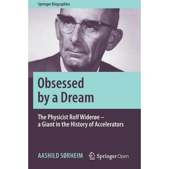 Springer Biographies Obsessed by a Dream: The Physicist Rolf WiderÃ¸e - A Giant in the History of Accelerators, (Paperback)
