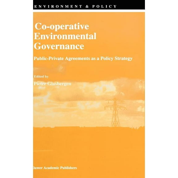 Environment & Policy Co-Operative Environmental Governance: Public-Private Agreements as a Policy Strategy, Book 12, (Hardcover)