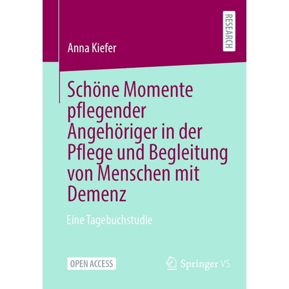 Schöne Momente Pflegender Angehöriger in Der Pflege Und Begleitung Von Menschen Mit Demenz: Eine Tagebuchstudie, (Paperback)