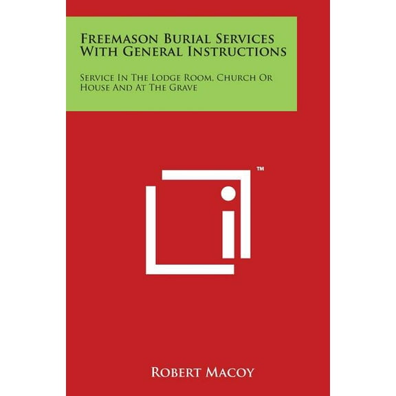 Freemason Burial Services with General Instructions: Service in the Lodge Room, Church or House and at the Grave, (Paperback)
