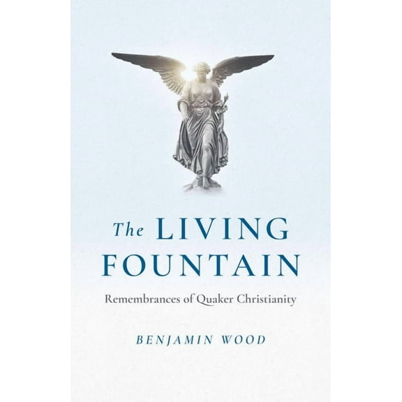 The Living Fountain: Remembrances of Quaker Christianity, (Paperback)