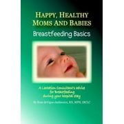 Angle View: Happy, Healthy Moms and Babies: Breastfeeding Basics: A Lactation Consultant's Advice for Breastfeeding during Your Hospital Stay [Paperback - Used]