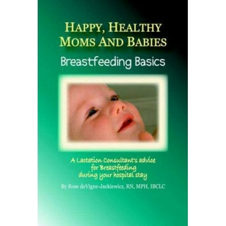 Happy, Healthy Moms and Babies: Breastfeeding Basics: A Lactation Consultant's Advice for Breastfeeding during Your Hospital Stay [Paperback - Used]