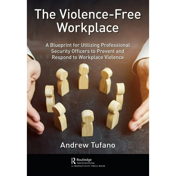 The Violence-Free Workplace: A Blueprint for Utilizing Professional Security Officers to Prevent and Respond to Workplac, (Paperback)