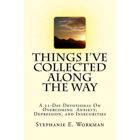 Things I've Collected Along the Way : A 21-Day Devotional on Overcoming Depression, Anxiety, and (Best Way To Overcome Depression)