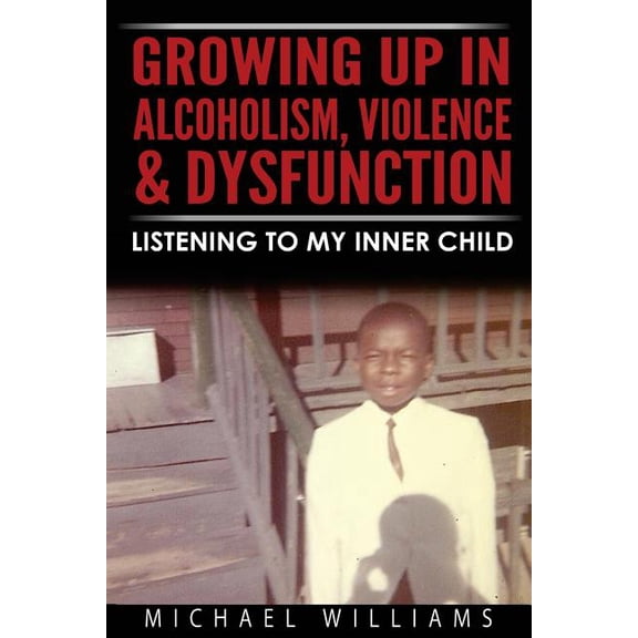 Growing Up In Alcoholism, Violence & Dysfunction: Listening To My Inner Child (Paperback)