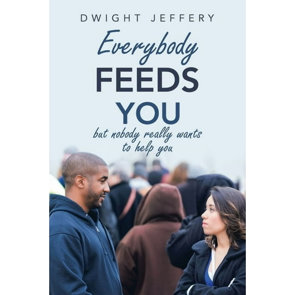 Everybody Feeds You : But Nobody Really Wants to Help You