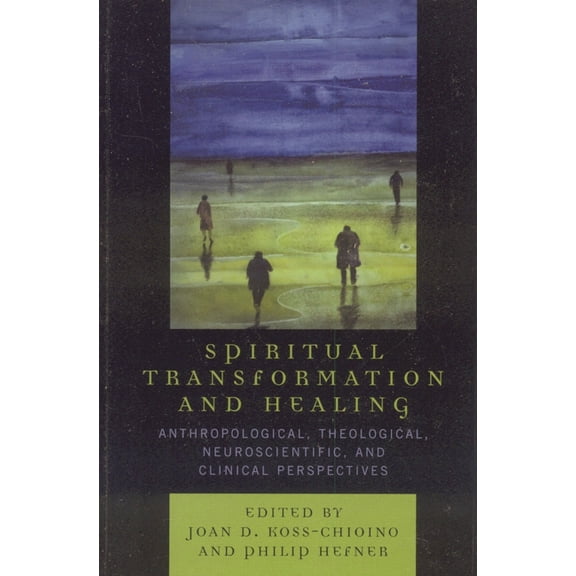 Spiritual Transformation and Healing: Anthropological, Theological, Neuroscientific, and Clinical Perspectives, (Hardcover)
