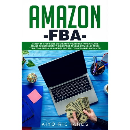 Amazon FBA : A Step-by-Step Guide on Creating Your First Money Making Online Business from the Comfort of Your Own Home! Crush your competitor's Launches and Sell your Winning products! (Paperback)