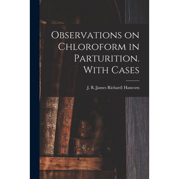 Observations on Chloroform in Parturition. With Cases (Paperback)