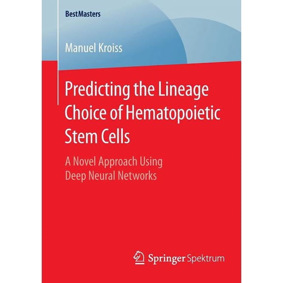 Bestmasters Predicting the Lineage Choice of Hematopoietic Stem Cells: A Novel Approach Using Deep Neural Networks, (Paperback)