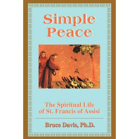Simple Peace : The Spiritual Life of St. Francis of