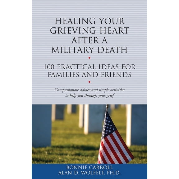 100 Ideas Healing Your Grieving Heart After a Military Death: 100 Practical Ideas for Family and Friends, (Paperback)