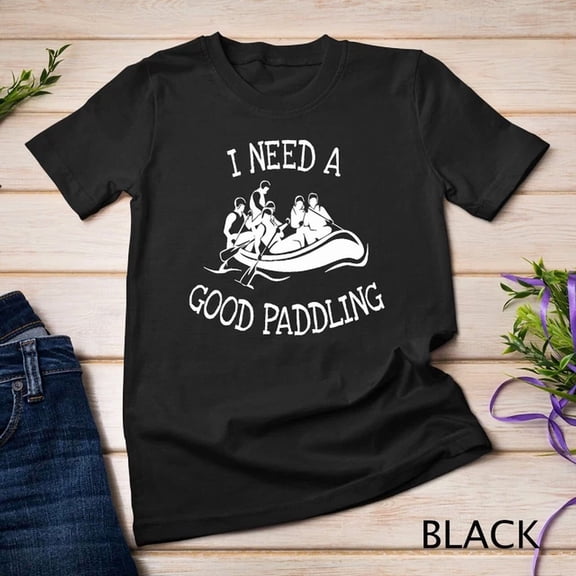 River, Whitewater Rafting Shirt I Need A Good Paddling Unisex S-5XL T-Shirt