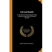 Life and Health: A Text-Book on Physiology for High Schools, Academies and Normal Schools