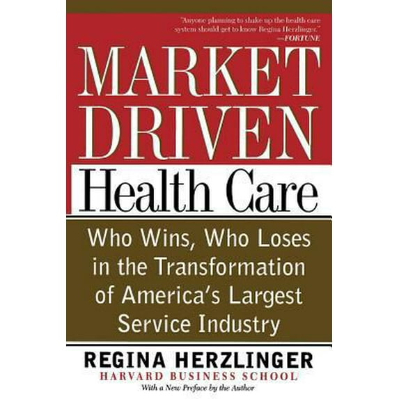 Pre-Owned Market-Driven Health Care: Who Wins, Who Loses in the Transformation of America's Largest Service Industry (Paperback) 0738201367 9780738201368
